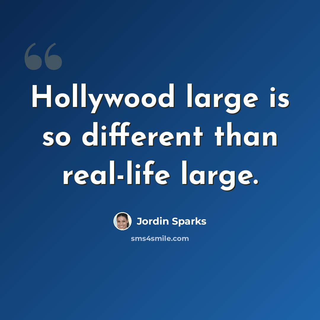 “Hollywood large is so different than real-life large.” quote by Jordin Sparks