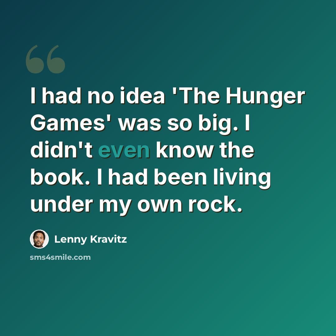 “I had no idea 'The Hunger Games' was so big. I didn't even know the book. I had been living under my own rock.” quote by Lenny Kravitz