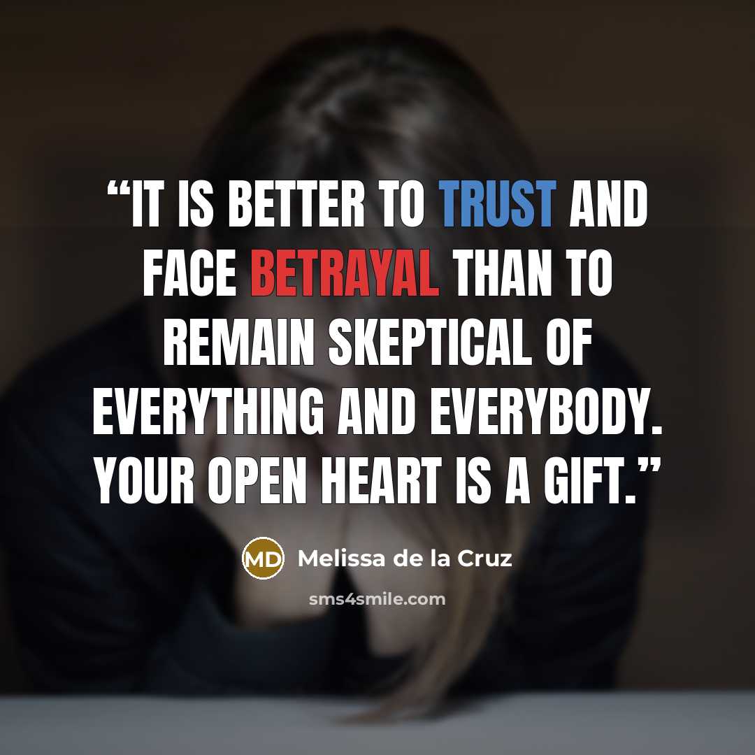 “It is better to trust and face betrayal than to remain skeptical of everything and everybody. Your open heart is a gift.” quote by Melissa de la Cruz