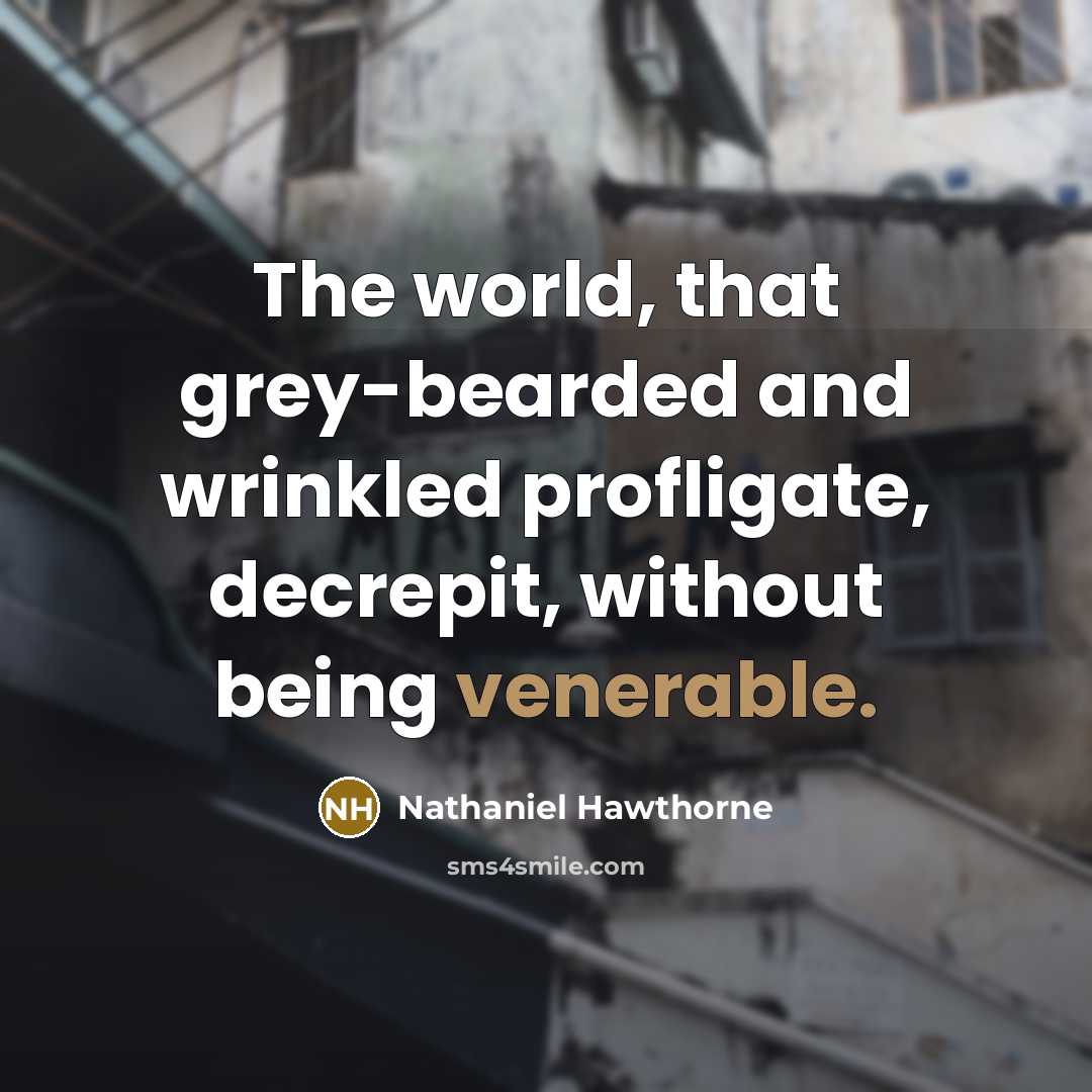 “The world, that grey-bearded and wrinkled profligate, decrepit, without being venerable.” quote by Nathaniel Hawthorne