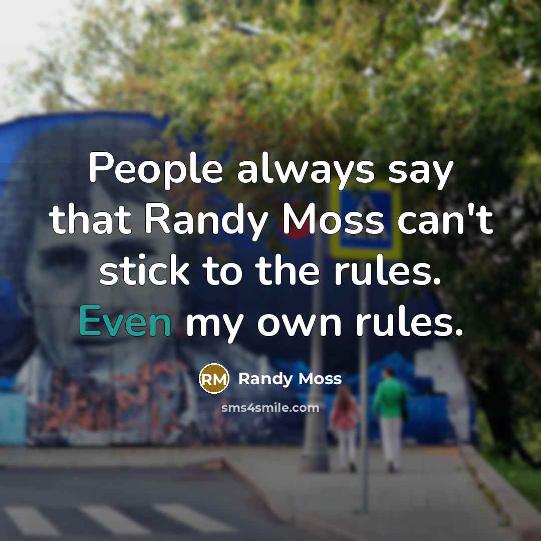 “People always say that Randy Moss can't stick to the rules. Even my own rules.” quote by Randy Moss