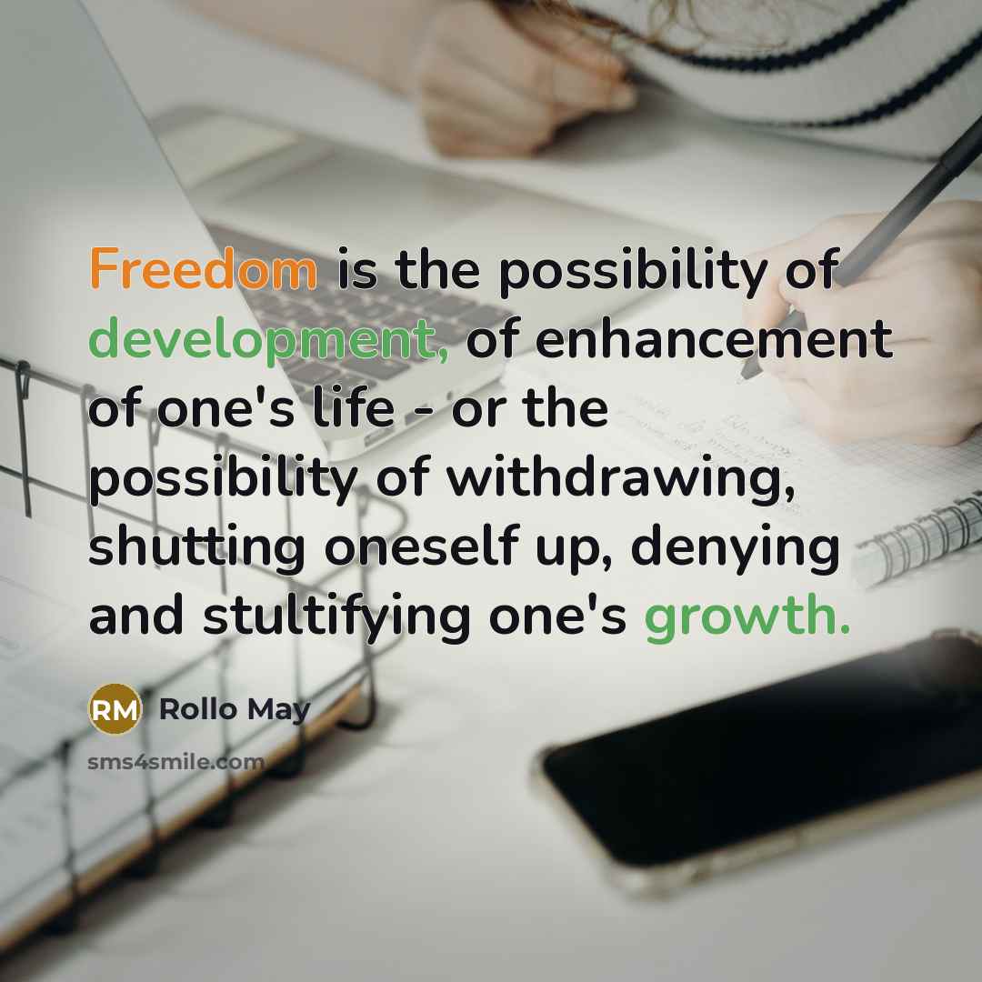 “Freedom is the possibility of development, of enhancement of one's life - or the possibility of withdrawing, shutting oneself up, denying and stultifying one's growth.” quote by Rollo May