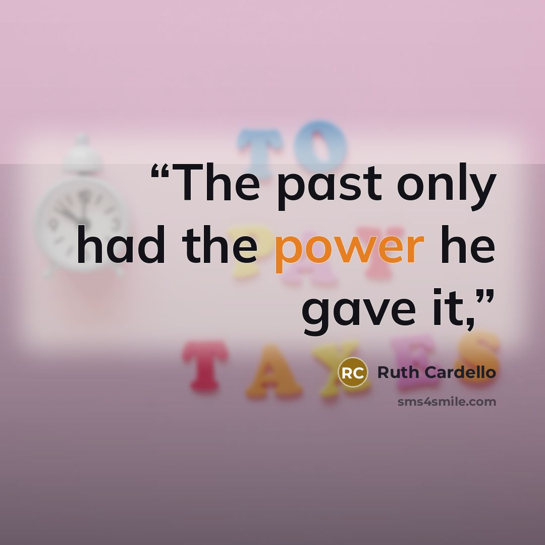 “The past only had the power he gave it,” quote by Ruth Cardello
