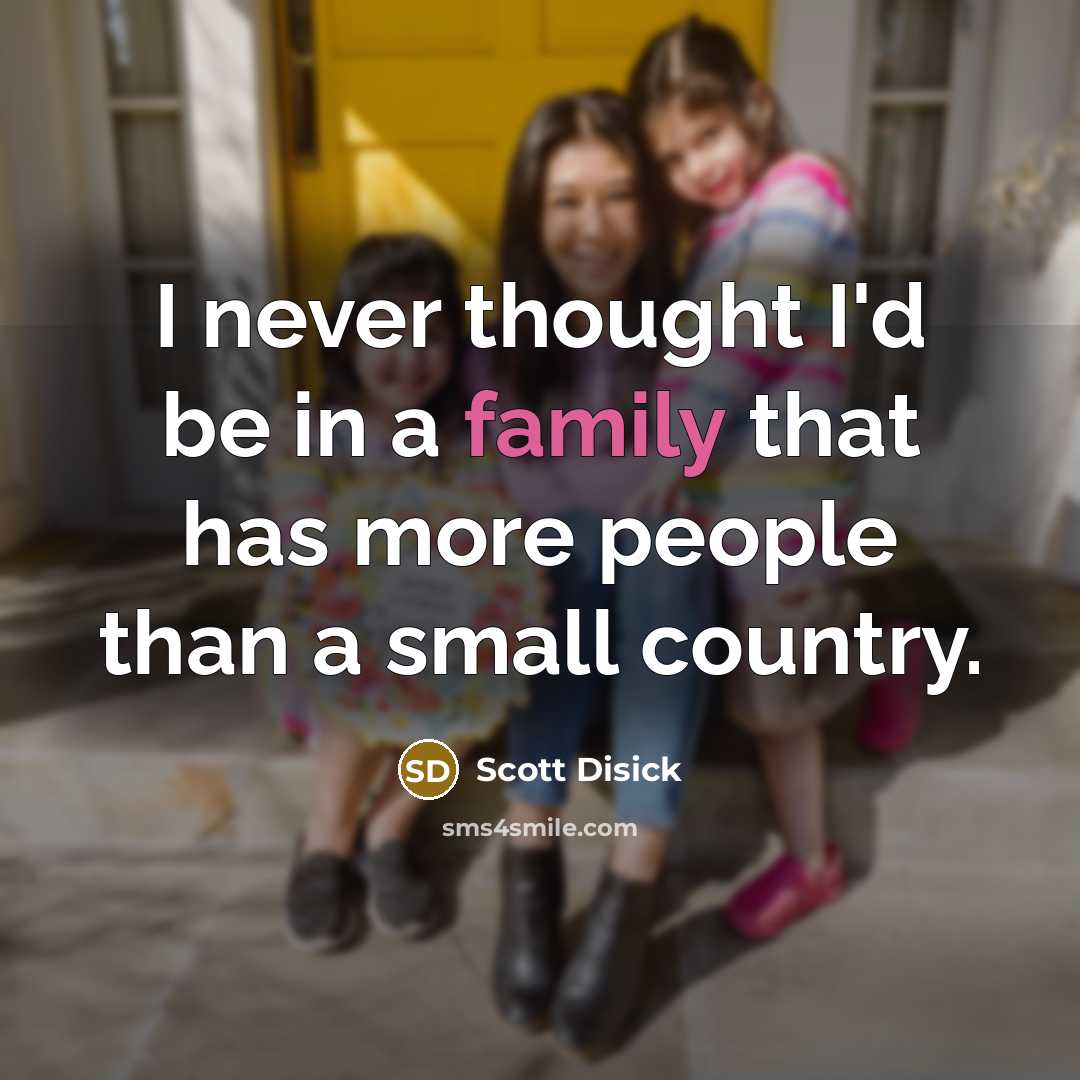 “I never thought I'd be in a family that has more people than a small country.” quote by Scott Disick