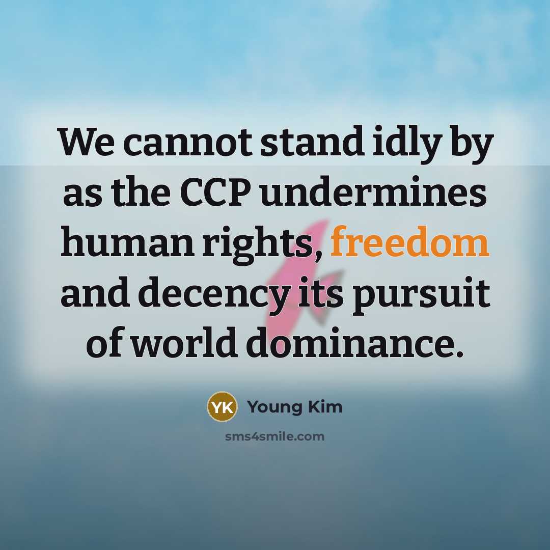 “We cannot stand idly by as the CCP undermines human rights, freedom and decency its pursuit of world dominance.” quote by Young Kim