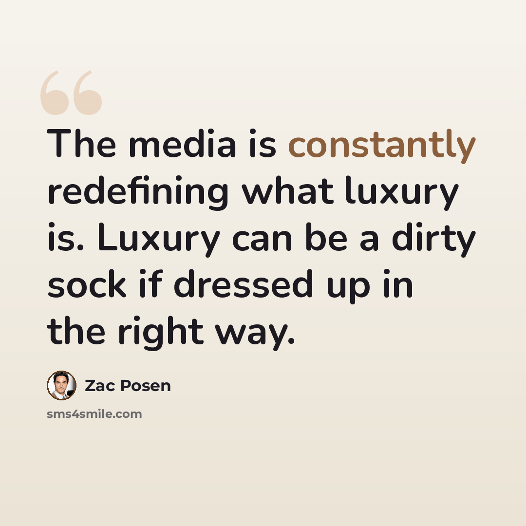 “The media is constantly redefining what luxury is. Luxury can be a dirty sock if dressed up in the right way.” quote by Zac Posen