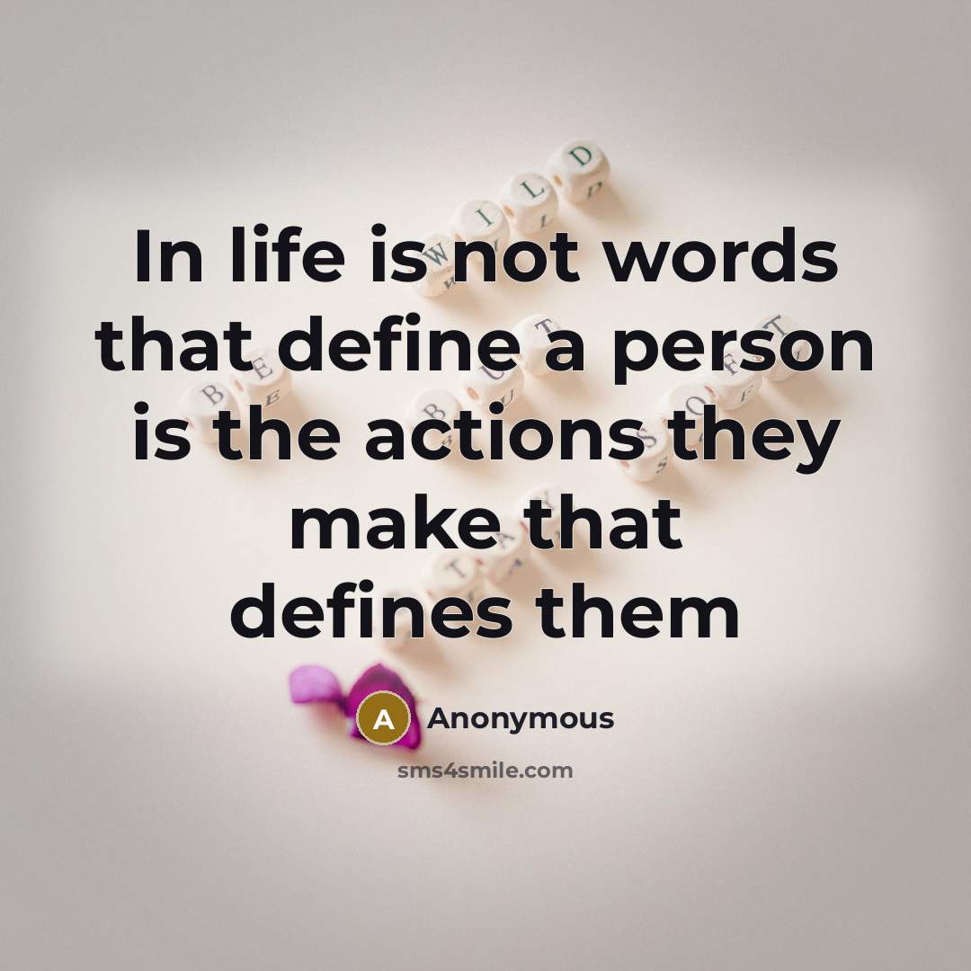 “In life is not words that define a person is the actions they make that defines them” quote by Anonymous