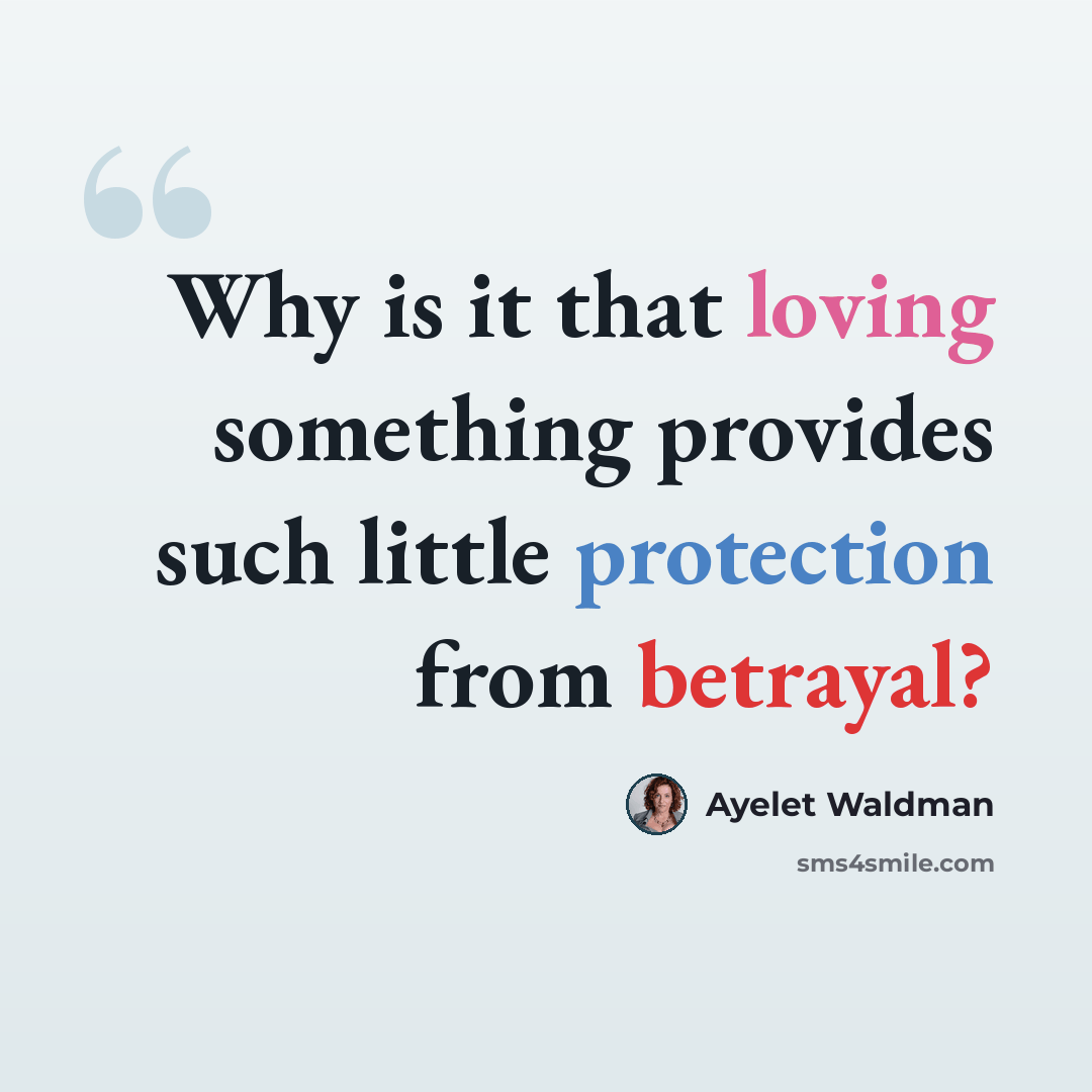 “Why is it that loving something provides such little protection from betrayal?” quote by Ayelet Waldman