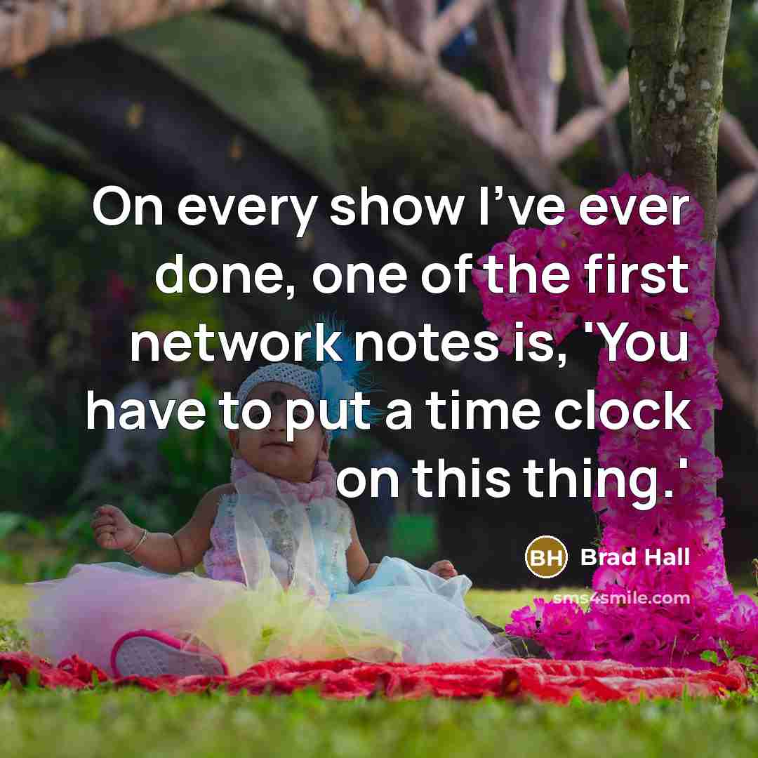 “On every show I've ever done, one of the first network notes is, 'You have to put a time clock on this thing.'” quote by Brad Hall