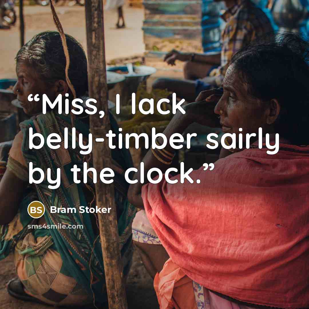 “Miss, I lack belly-timber sairly by the clock.” quote by Bram Stoker
