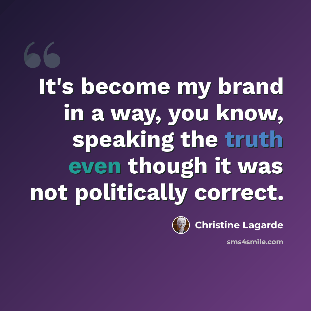 “It's become my brand in a way, you know, speaking the truth even though it was not politically correct.” quote by Christine Lagarde