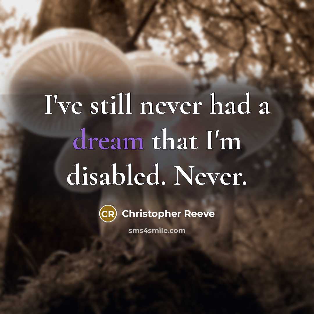 “I've still never had a dream that I'm disabled. Never.” quote by Christopher Reeve