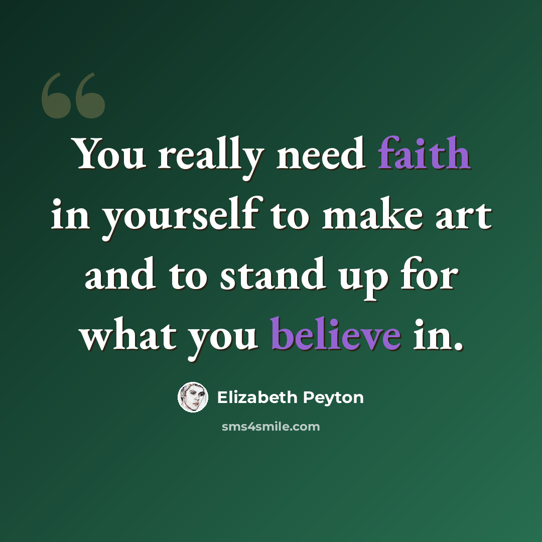 “You really need faith in yourself to make art and to stand up for what you believe in.” quote by Elizabeth Peyton