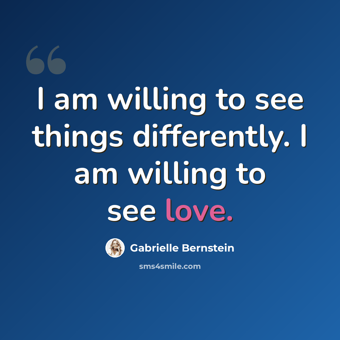 “I am willing to see things differently. I am willing to see love.” quote by Gabrielle Bernstein