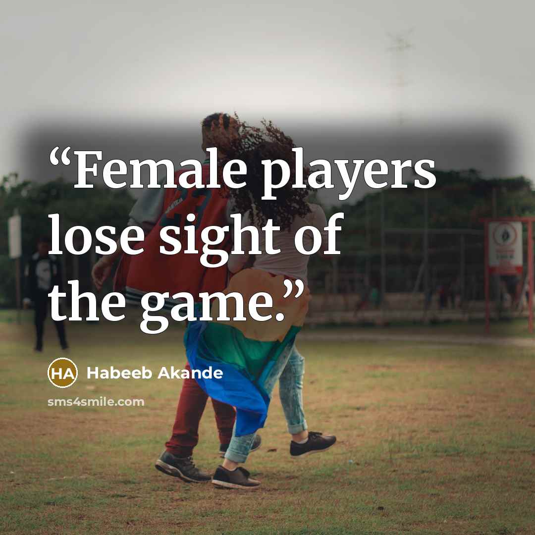 “Female players lose sight of the game.” quote by Habeeb Akande