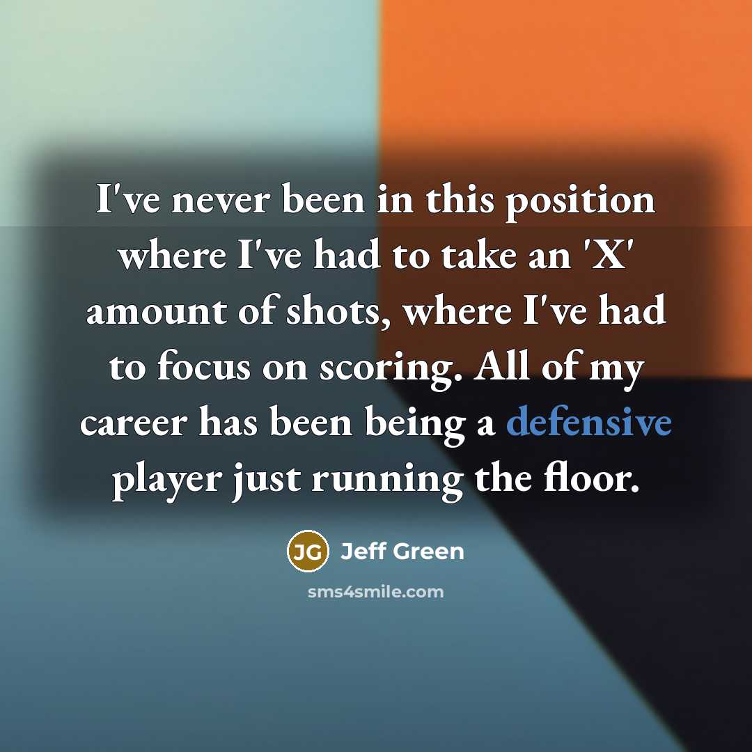 “I've never been in this position where I've had to take an 'X' amount of shots, where I've had to focus on scoring. All of my career has been being a defensive player just running the floor.” quote by Jeff Green