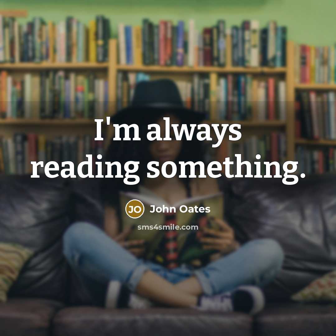 “I'm always reading something.” quote by John Oates