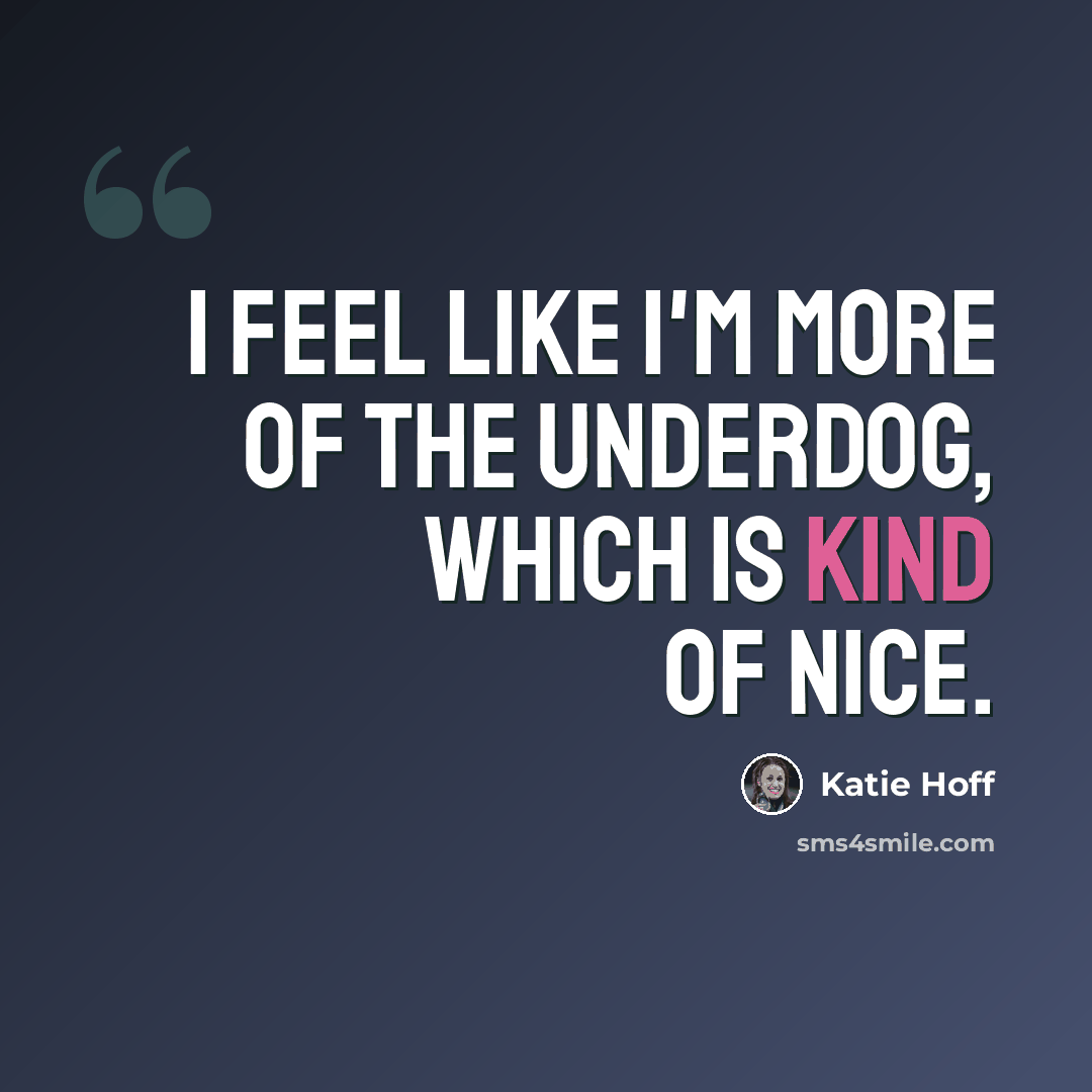 “I feel like I'm more of the underdog, which is kind of nice.” quote by Katie Hoff