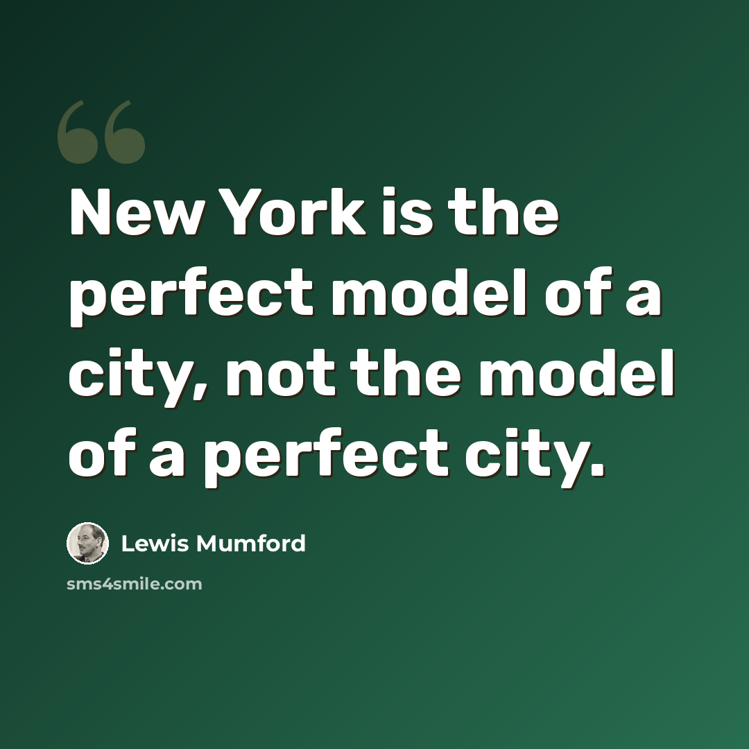“New York is the perfect model of a city, not the model of a perfect city.” quote by Lewis Mumford