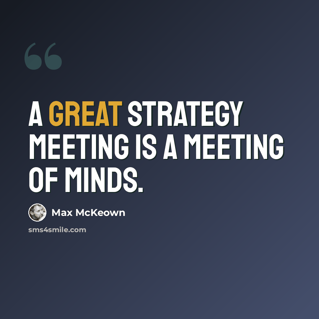 “A great strategy meeting is a meeting of minds.” quote by Max McKeown