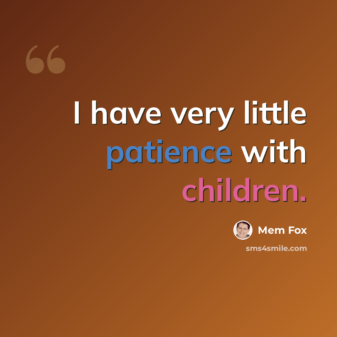 “I have very little patience with children.” quote by Mem Fox