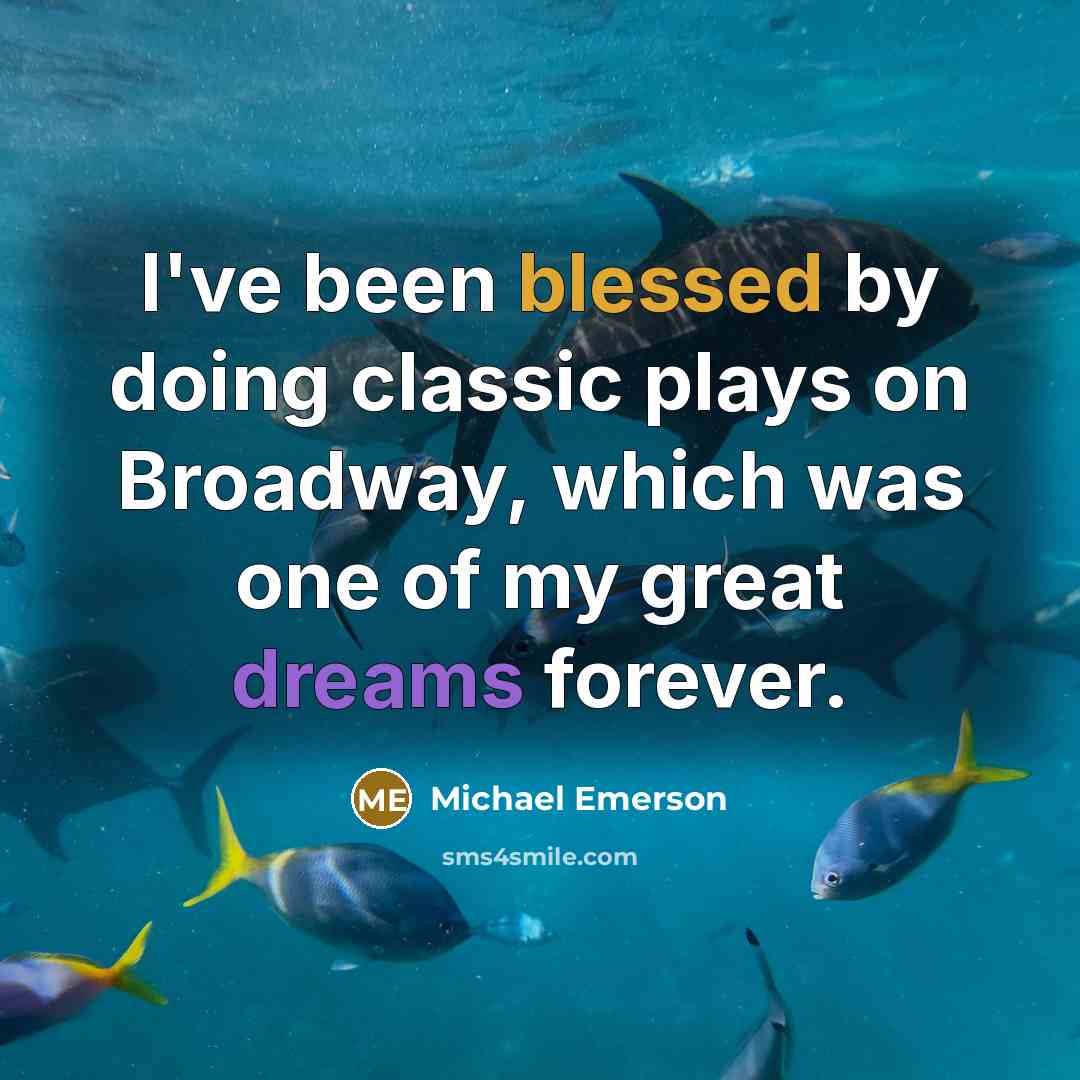 “I've been blessed by doing classic plays on Broadway, which was one of my great dreams forever.” quote by Michael Emerson