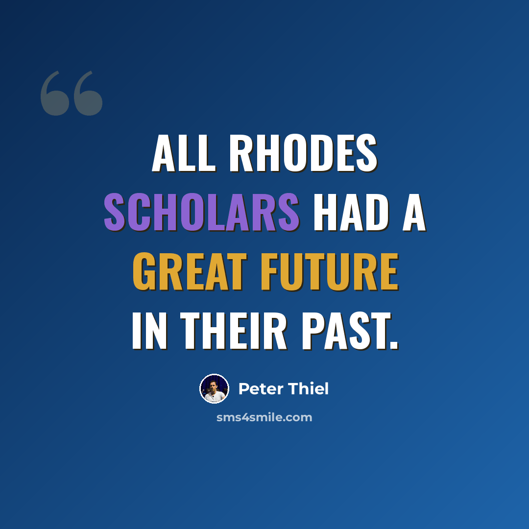 “All Rhodes Scholars had a great future in their past.” quote by Peter Thiel