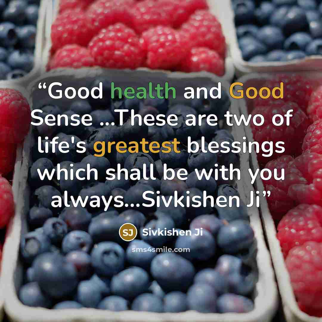 “Good health and Good Sense ...These are two of life's greatest blessings which shall be with you always…Sivkishen Ji” quote by Sivkishen Ji