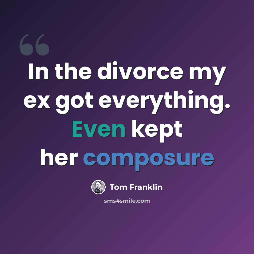“In the divorce my ex got everything. Even kept her composure” quote by Tom Franklin