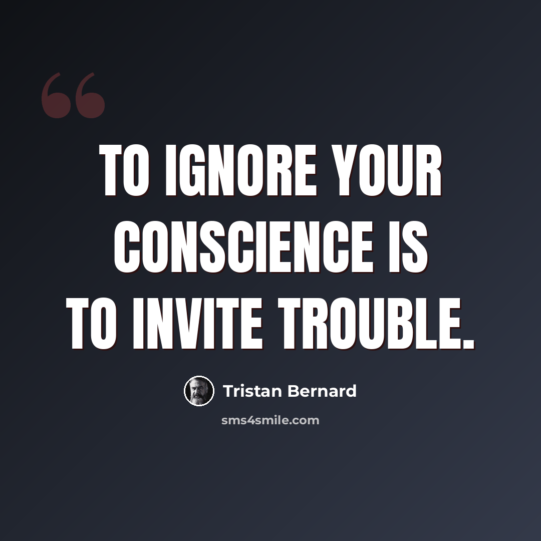 “To ignore your conscience is to invite trouble.” quote by Tristan Bernard