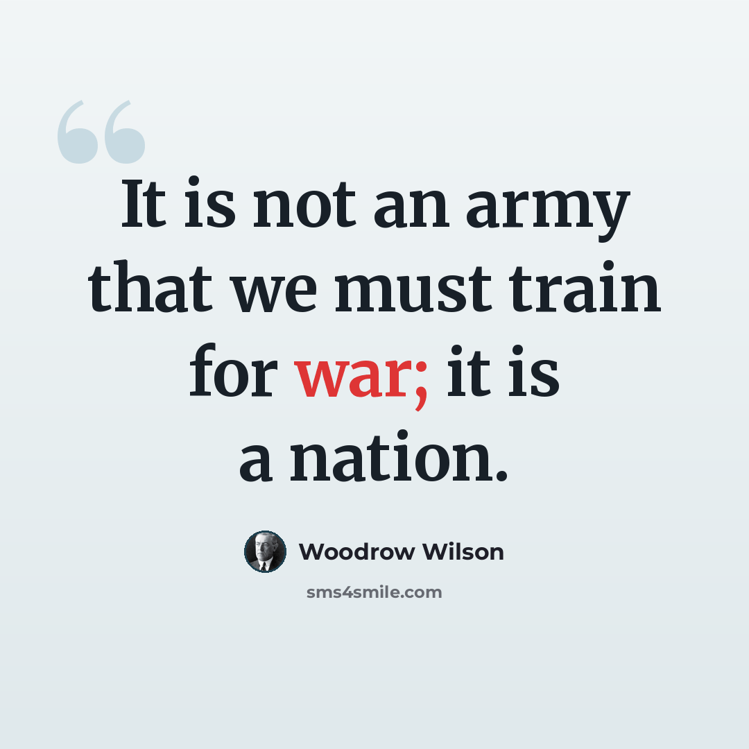 “It is not an army that we must train for war; it is a nation.” quote by Woodrow Wilson