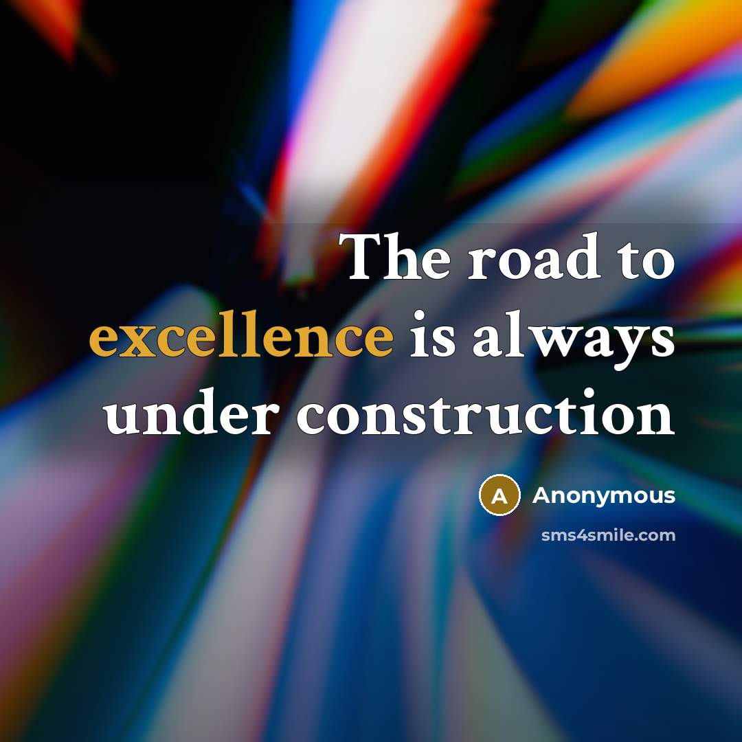 “The road to excellence is always under construction” quote by Anonymous