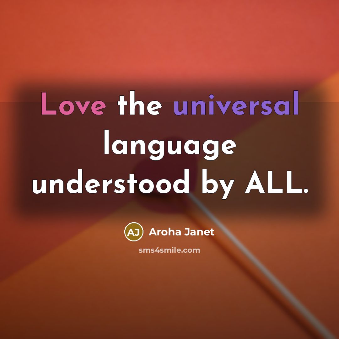 “Love the universal language understood by ALL.” quote by Aroha Janet
