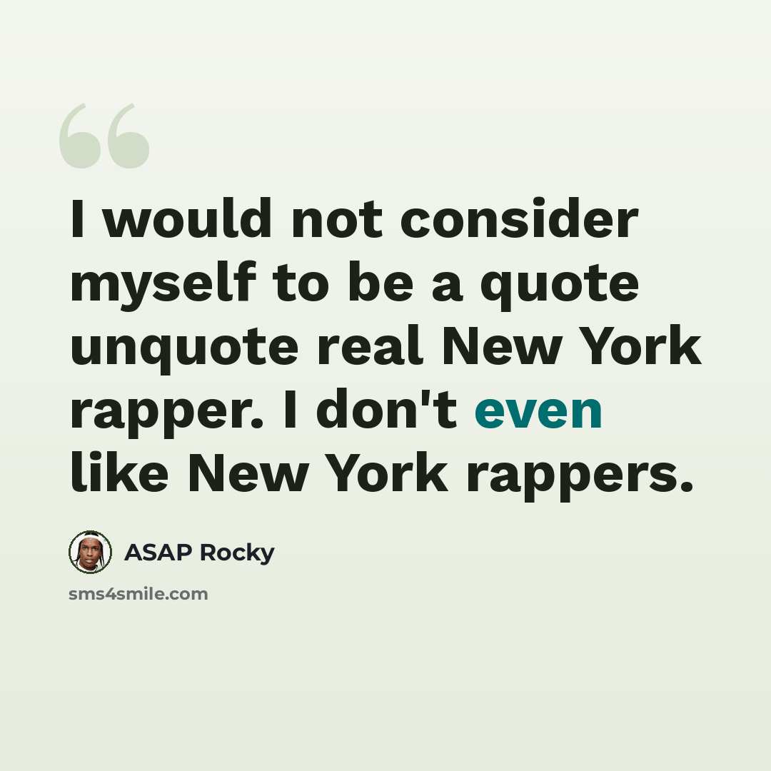 “I would not consider myself to be a quote unquote real New York rapper. I don't even like New York rappers.” quote by ASAP Rocky