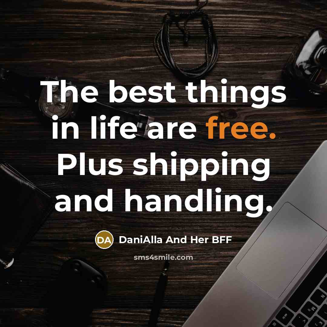 “The best things in life are free. Plus shipping and handling.” quote by DaniAlla And Her BFF