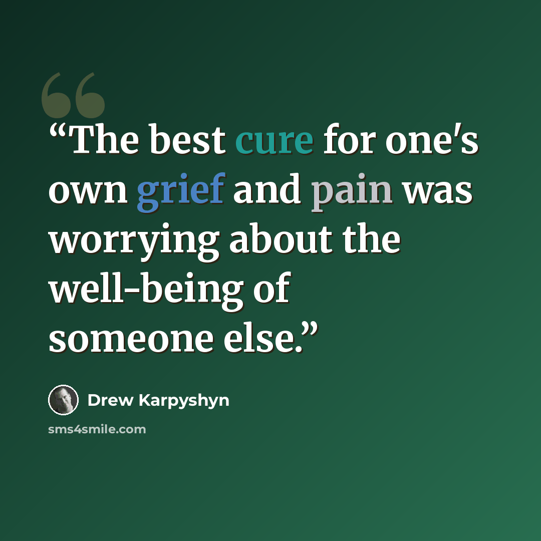 “The best cure for one's own grief and pain was worrying about the well-being of someone else.” quote by Drew Karpyshyn