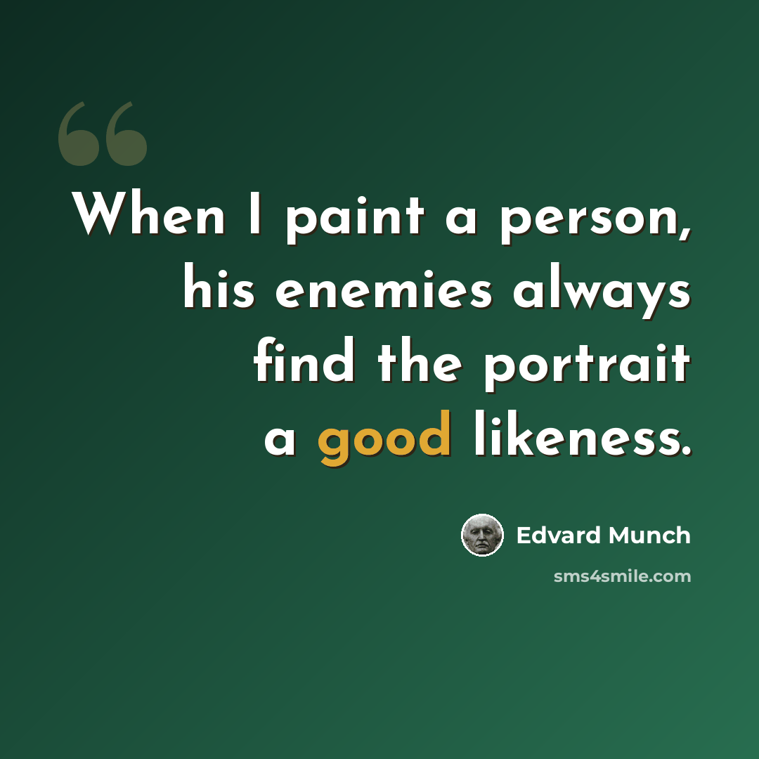 “When I paint a person, his enemies always find the portrait a good likeness.” quote by Edvard Munch