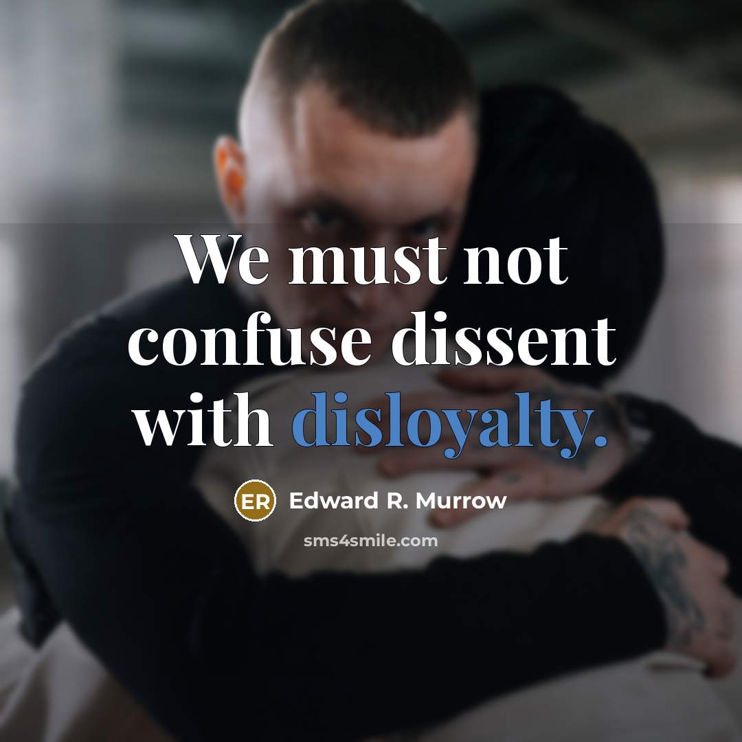 “We must not confuse dissent with disloyalty.” quote by Edward R. Murrow