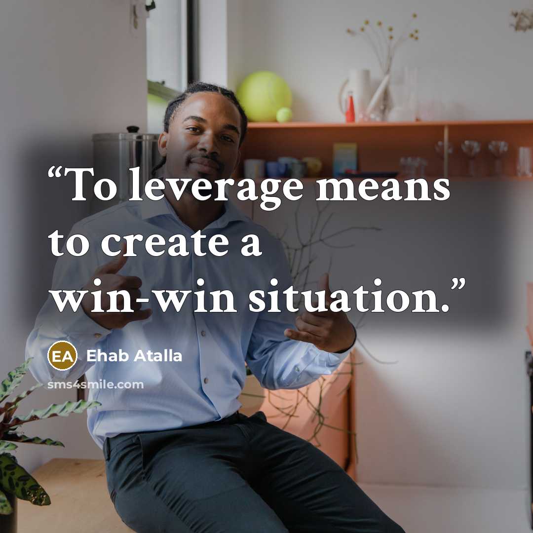 “To leverage means to create a win-win situation.” quote by Ehab Atalla