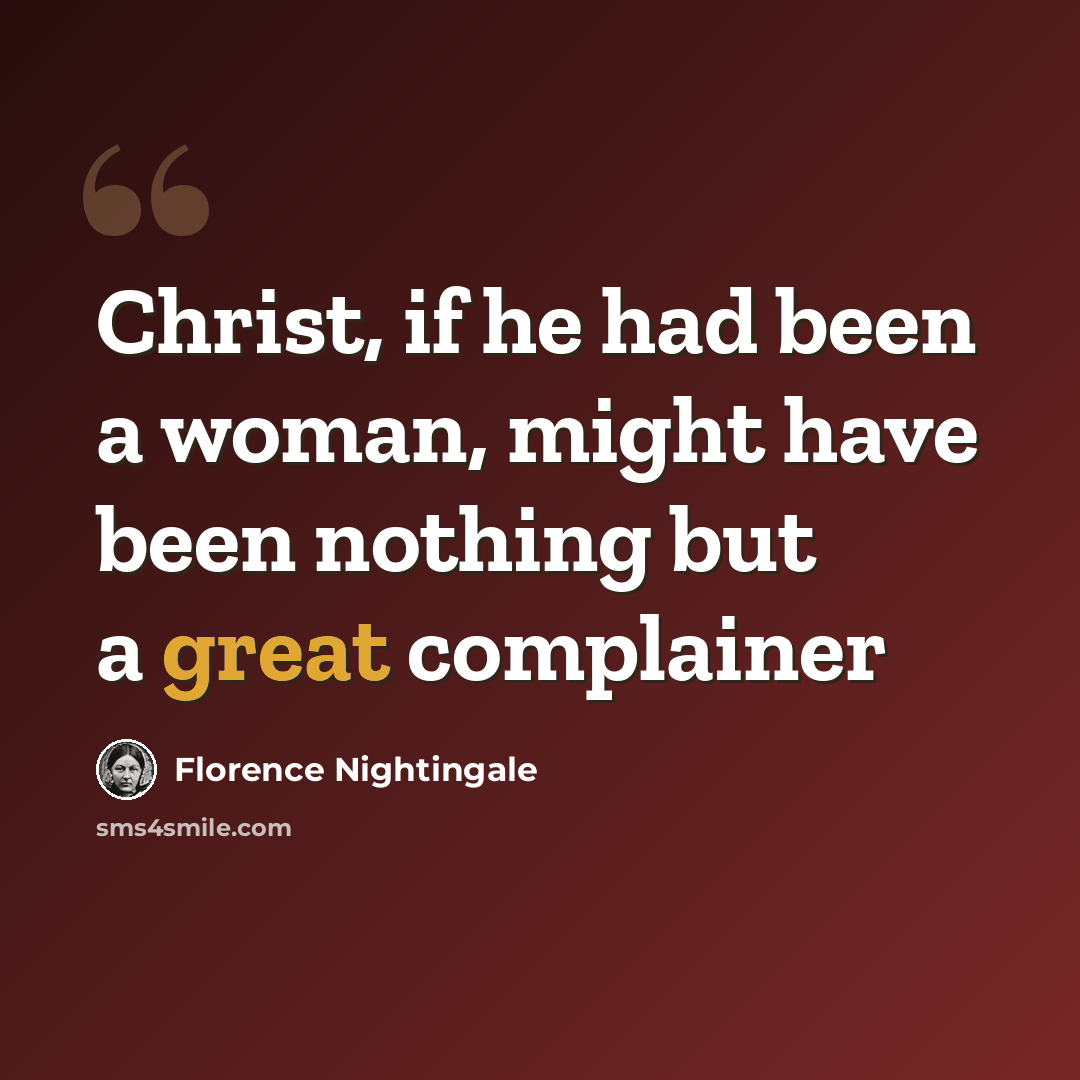 “Christ, if he had been a woman, might have been nothing but a great complainer” quote by Florence Nightingale