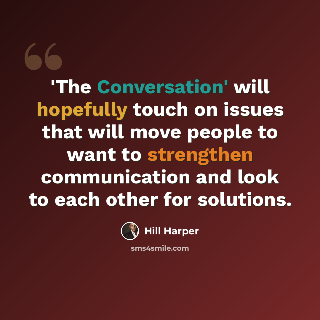 “'The Conversation' will hopefully touch on issues that will move people to want to strengthen communication and look to each other for solutions.” quote by Hill Harper