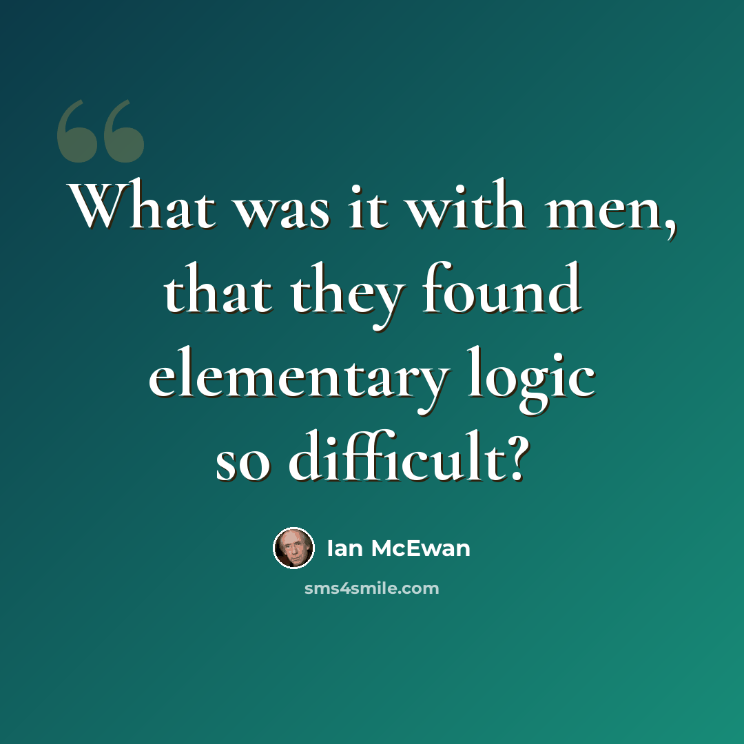 “What was it with men, that they found elementary logic so difficult?” quote by Ian Mcewan