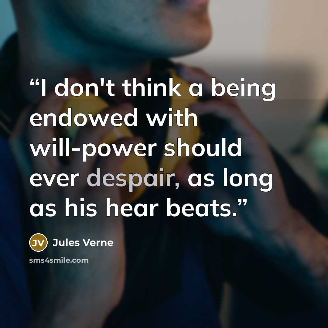 “I don't think a being endowed with will-power should ever despair, as long as his hear beats.” quote by Jules Verne