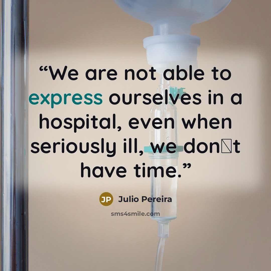 “We are not able to express ourselves in a hospital, even when seriously ill, we don�t have time.” quote by Julio Pereira