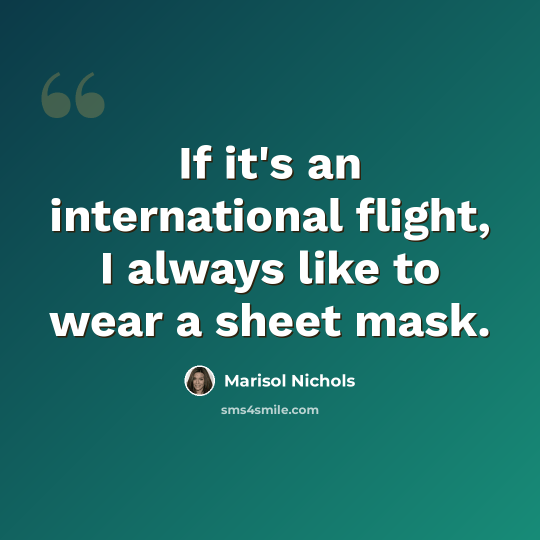 “If it's an international flight, I always like to wear a sheet mask.” quote by Marisol Nichols
