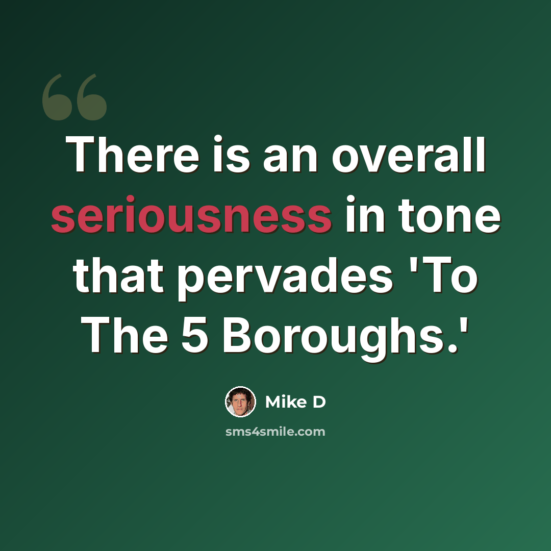 “There is an overall seriousness in tone that pervades 'To The 5 Boroughs.'” quote by Mike D