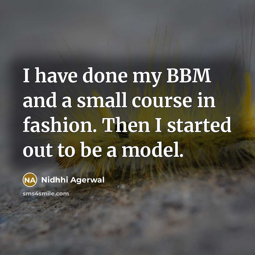 “I have done my BBM and a small course in fashion. Then I started out to be a model.” quote by Nidhhi Agerwal