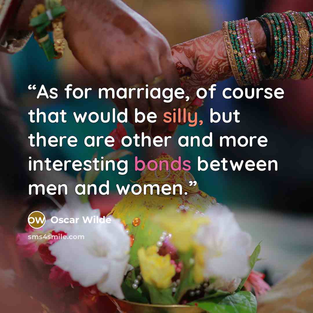 “As for marriage, of course that would be silly, but there are other and more interesting bonds between men and women.” quote by Oscar Wilde