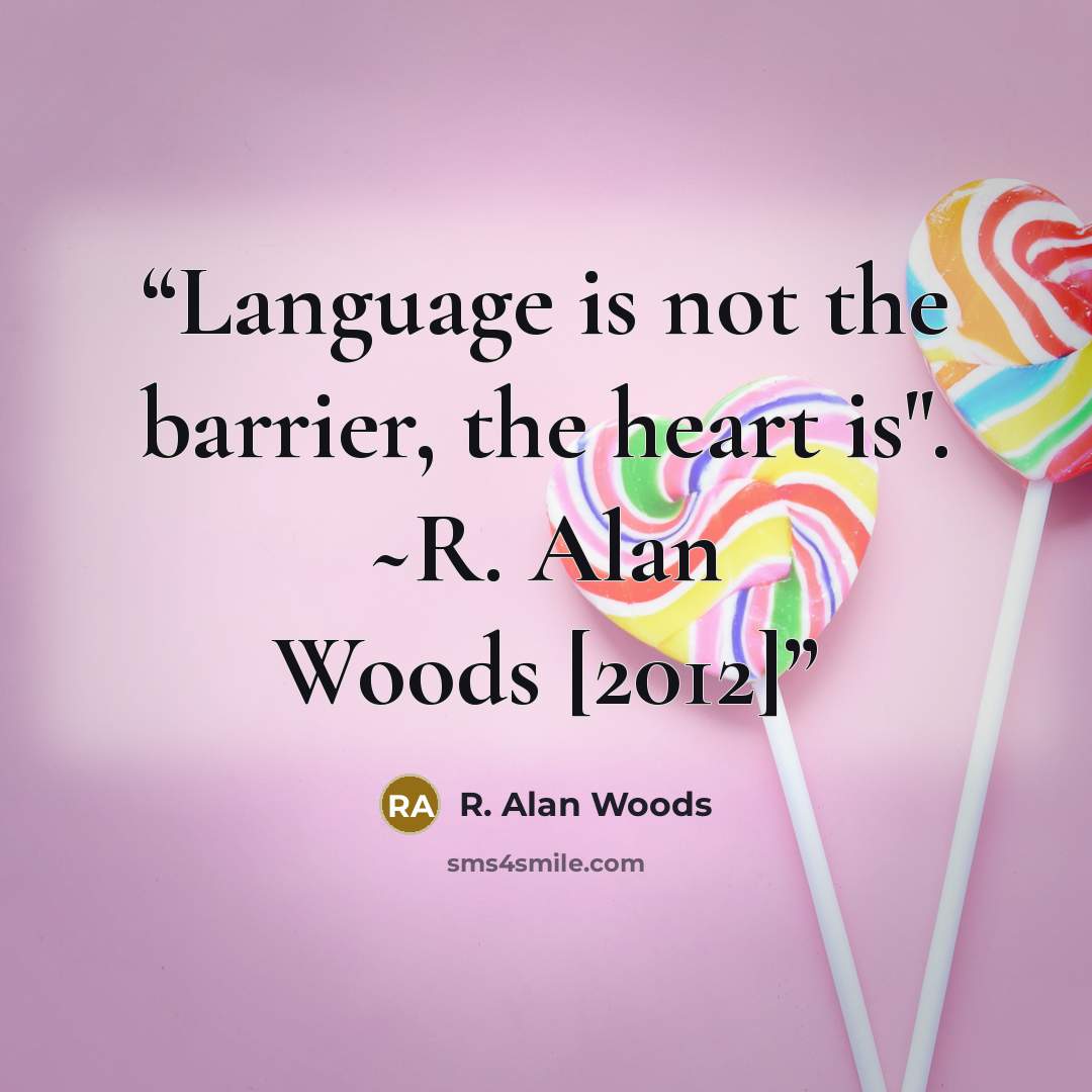 “Language is not the barrier, the heart is". ~R. Alan Woods [2012]” quote by R. Alan Woods