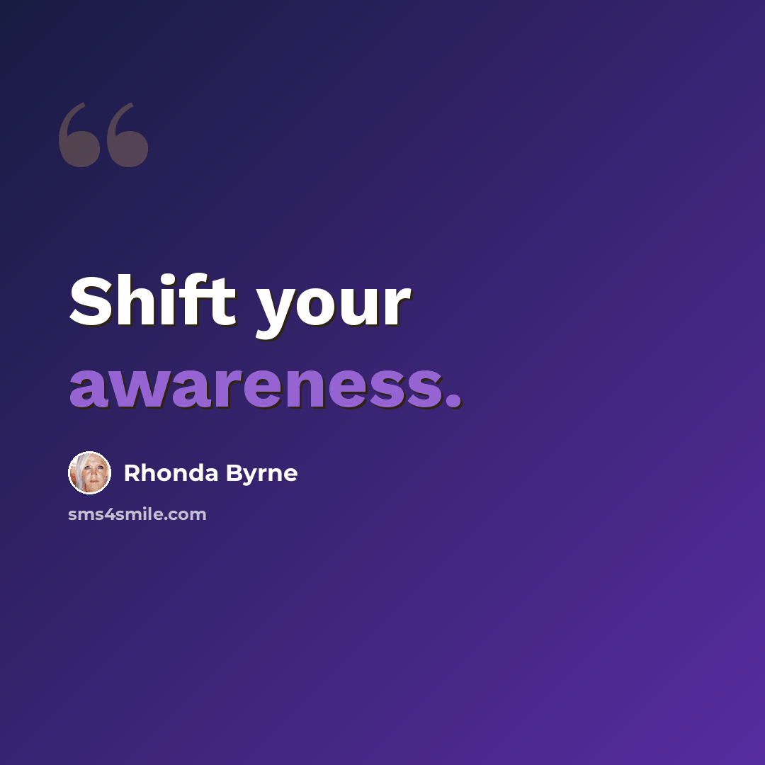 “Shift your awareness.” quote by Rhonda Byrne